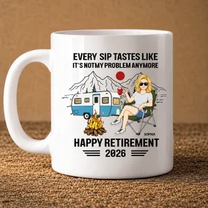 Every Sip Tastes Like Freedom – It’s Not My Problem Anymore Camping Retirement Personalized Mug
