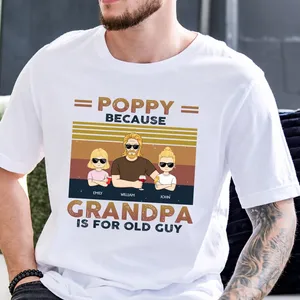 Poppy Because Grandpa Is For Old Guys - Birthday, Loving Gift For Grandfather, Grandkids, Grandchildren, Granddaughters, Grandsons - Personalized Custom T Shirt