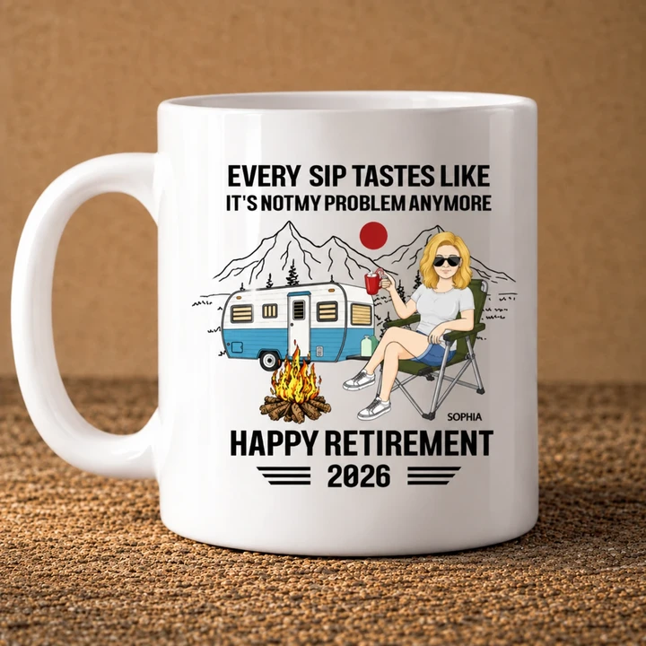 Every Sip Tastes Like Freedom – It’s Not My Problem Anymore Camping Retirement Personalized Mug